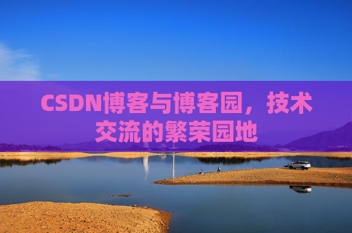 CSDN博客与博客园，技术交流的繁荣园地